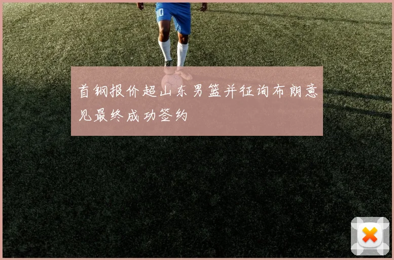首钢报价超山东男篮并征询布朗意见最终成功签约